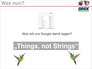 Was nun?
Was will uns Google damit sagen?
„Things, not Strings“
 