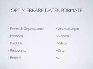OPTIMIERBARE DATENFORMATE


• Firmen   & Organisationen
   • Veranstaltungen

• Personen
                    • Autoren

• Produkte
                    • Videos

• Restaurants
                 • Orte

• Rezepte                      • ...
 