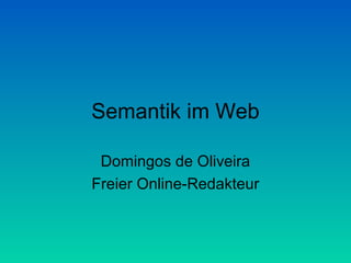 Semantik im Web

 Domingos de Oliveira
Freier Online-Redakteur
 