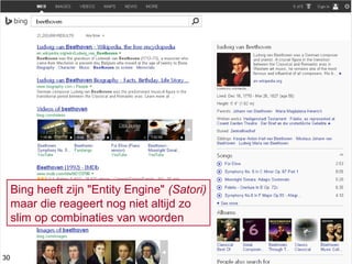Bing heeft zijn "Entity Engine" (Satori)
maar die reageert nog niet altijd zo
slim op combinaties van woorden
30
 