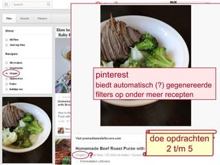 pinterest
biedt automatisch (?) gegenereerde
filters op onder meer recepten
?
doe opdrachten
2 t/m 5
 