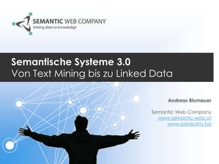 Semantische Systeme 3.0
Von Text Mining bis zu Linked Data
Andreas Blumauer
Semantic Web Company
www.semantic-web.at
www.poolparty.biz
 