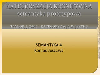 WSTĘP	
  DO	
  JĘZYKOZNAWSTWA	
  -­‐	
  2010/2011	
  -­‐	
  KONRAD	
  JUSZCZYK	
  
                             Konrad	
  Juszczyk	
  
                              SEMANTYKA	
  4	
  	
  
                                     	
  
                                     	
  
 