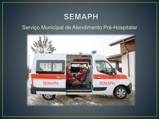 Serviço Municipal de Atendimento Pré-Hospitalar
SEMAPH SEMAPH
 