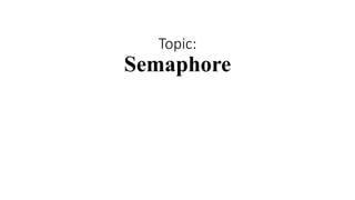 Topic:
Semaphore
 