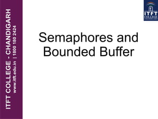 Semaphores and
Bounded Buffer
 