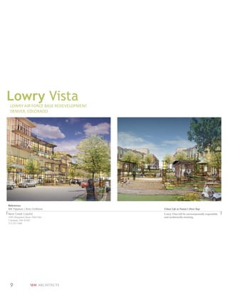 Lowry Vista
 LOWRY AIR FORCE BASE REDEVELOPMENT
 DENVER, COLORADO




References
Bill Tippman | Peter Goffstein        Urban Life at Nature’s Door Step
Bear Creek Capital                    Lowry Vista will be environmentally responsible
9549 Montgomery Road, Third Floor     and aesthetically stunning.
Cincinnati, Ohio 45242
513.793.1500




 9                   SEM ARCHITECTS
 