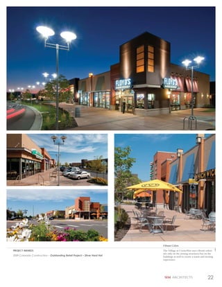 Vibrant Colors
PROJECT AWARDS                                                              The Village at CornerStar uses vibrant colors
                                                                            not only on the awning structures but on the
2009 Colorado Construction – Outstanding Retail Project – Silver Hard Hat   buildings as well to create a warm and inviting
                                                                            experience.




                                                                             SEM ARCHITECTS                           22
 