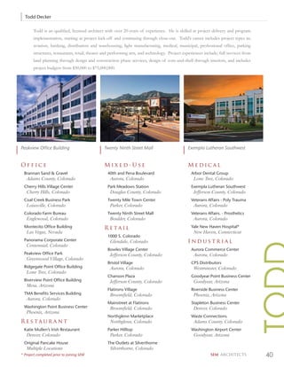 Todd Decker

       Todd is an qualiﬁed, licensed architect with over 20-years of experience. He is skilled at project delivery and program
       implementation, starting at project kick-off and continuing through close-out. Todd’s career includes project types in;
       aviation, banking, distribution and warehousing, light manufacturing, medical, municipal, professional ofﬁce, parking
       structures, restaurants, retail, theater and performing arts, and technology. Project experiences include; full services from
       land planning through design and construction phase services, design of core-and-shell through interiors, and includes
       project budgets from $50,000 to $75,000,000.




Peakview Office Building                       Twenty Ninth Street Mall                        Exempla Lutheran Southwest


Office                                         Mixed-Use                                       Medical
  Brannan Sand & Gravel                          40th and Pena Boulevard                         Arbor Dental Group
   Adams County, Colorado                          Aurora, Colorado                                Lone Tree, Colorado
  Cherry Hills Village Center                    Park Meadows Station                            Exempla Lutheran Southwest
   Cherry Hills, Colorado                          Douglas County, Colorado                        Jefferson County, Colorado
  Coal Creek Business Park                       Twenty Mile Town Center                         Veterans Affairs - Poly Trauma
   Loiusville, Colorado                            Parker, Colorado                                Aurora, Colorado
  Colorado Farm Bureau                           Twenty Ninth Street Mall                        Veterans Affairs. - Prosthetics
   Englewood, Colorado                             Boulder, Colorado                               Aurora, Colorado
  Montecito Office Building                    Retail                                            Yale New Haven Hospital*
   Las Vegas, Nevada                                                                               New Haven, Connecticut
                                                 1000 S. Colorado
  Panorama Corporate Center                        Glendale, Colorado                          Industrial
   Centennial, Colorado
                                                 Bowles Village Center                           Aurora Commerce Center
  Peakview Office Park                             Jefferson County, Colorado                      Aurora, Colorado
   Greenwood Village, Colorado
                                                 Bristol Village                                 CPS Distributors
  Ridgegate Point Office Building                  Aurora, Colorado                                Westminster, Colorado
   Lone Tree, Colorado
                                                 Chanson Plaza                                   Goodyear Point Business Center
  Riverview Point Office Building                  Jefferson County, Colorado                      Goodyear, Arizona
   Mesa, Arizona
                                                 Flatirons Village                               Riverside Business Center
  TMA Benefits Services Building                   Broomfield, Colorado                            Phoenix, Arizona
   Aurora, Colorado
                                                 Mainstreet at Flatirons                         Stapleton Business Center
  Washington Point Business Center                 Broomfield, Colorado                            Denver, Colorado
   Phoenix, Arizona
                                                 Northglenn Marketplace                          Waste Connections
Restaurant                                         Northglenn, Colorado                            Adams County, Colorado
  Katie Mullen’s Irish Restaurant                Parker Hilltop                                  Washington Airport Center
   Denver, Colorado                                Parker, Colorado                                Goodyear, Arizona
  Original Pancake House                         The Outlets at Silverthorne
   Multiple Locations                              Silverthorne, Colorado
* Project completed prior to joining SEM                                                                    SEM ARCHITECTS             40
 