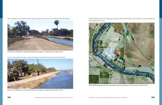 244 Compendio de Identificación de Asentamientos Humanos en Cauces Federales Compendio de Identificación de Asentamientos Humanos en Cauces Federales 245
Vista al poblado de El Caro desde el bordo márgen izquierdo del canal lateral, por la márgen derecha del Río Mayo.
Vista al bordo de protección sobre la márgen derecha del canal lateral donde se observa parte del poblado.
Fuente: Archivo fotográfico de la Coordinación de Atención a Emergencias y Consejos de Cuenca, Febrero de 2011.
Fuente: Archivo fotográfico de la Coordinación de Atención a Emergencias y Consejos de Cuenca, Febrero de 2011.
Poblado de Alameda del Caro localizado por la márgen izquierda del Río Mayo, se puede observar un área inundable que
abarca alrededor de 16 casas.
Fuente: Adaptado de google Earth por la Coordinación de Atención a Emergencias y Consejos de Cuenca, Marzo de 2011.
 