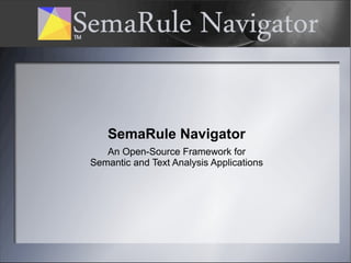 SemaRule Navigator
An Open-Source Framework for
Semantic and Text Analysis Applications
 