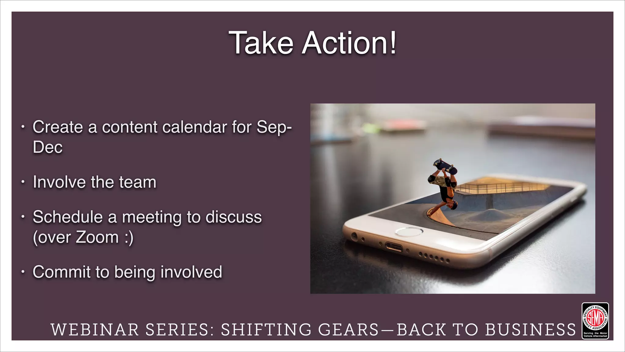 Powered by:
• Create a content calendar for Sep-
Dec
• Involve the team
• Schedule a meeting to discuss
(over Zoom :)
• Commit to being involved
Take Action!