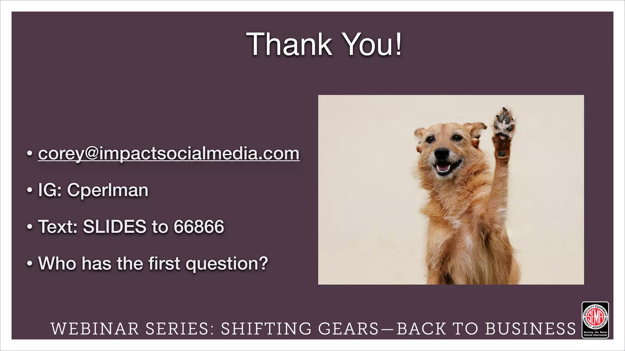 Powered by:
Thank You!
• corey@impactsocialmedia.com
• IG: Cperlman
• Text: SLIDES to 66866
• Who has the first question?