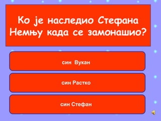 Ко је наследио Стефана
Немњу када се замонашио?
син Вукан
син Растко
син Стефан
 