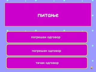 питање
погрешан одговор
погрешан одговор
тачан одговор
 