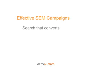 Effective SEM Campaigns

  Search that converts
 