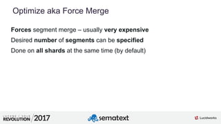 6
01
Optimize aka Force Merge
Forces segment merge – usually very expensive
Desired number of segments can be specified
Done on all shards at the same time (by default)
 
