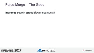 7
01
Force Merge – The Good
Improves search speed (fewer segments)
 