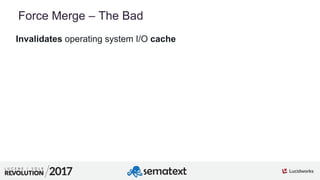 7
01
Force Merge – The Bad
Invalidates operating system I/O cache
 