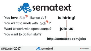 9
01
http://sematext.com/jobs
You love like we do?
You want to work with ?
Want to work with open source?
You want to do fun stuff?
 