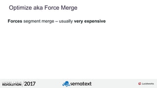 6
01
Optimize aka Force Merge
Forces segment merge – usually very expensive
 