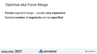6
01
Optimize aka Force Merge
Forces segment merge – usually very expensive
Desired number of segments can be specified
 