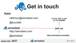 9
01
Get in touch
Rafał
rafal.kuc@sematext.com
@kucrafal
http://sematext.com
@sematext http://sematext.com/jobs
Come talk ...