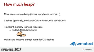 01
More data → more heap (terms, docValues, norms…)
Caches (generally, fieldValueCache is evil, use docValues)
Transient m...