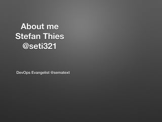 About me 
Stefan Thies 
@seti321 

!
DevOps Evangelist @sematext!
 