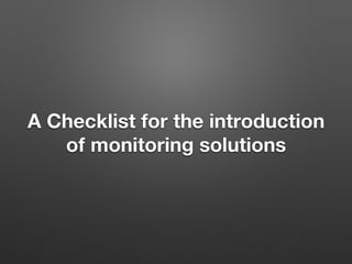 A Checklist for the introduction
of monitoring solutions
 