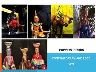 PUPPETS DESIGN
CONTEMPORARY AND LOCAL
STYLE
 
