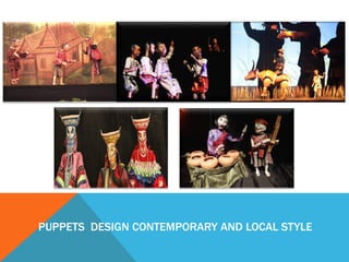 PUPPETS DESIGN CONTEMPORARY AND LOCAL STYLE
 