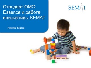 Стандарт OMG
Essence и работа
инициативы SEMAT
Андрей Байда
 