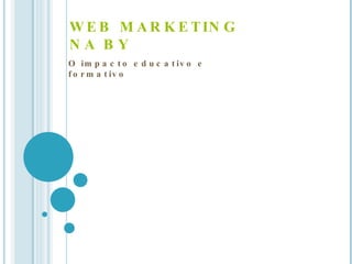 WEB MARKETING NA BY O impacto educativo e formativo 