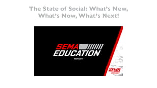 The State of Social: What’s New,
What’s Now, What’s Next!
 