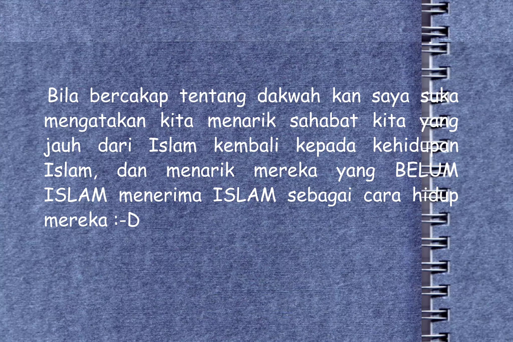 Bila bercakap tentang dakwah kan saya suka mengatakan kita menarik sahabat kita yang jauh dari Islam kembali kepada kehidupan Islam, dan menarik mereka yang BELUM ISLAM menerima ISLAM sebagai cara hidup mereka :-D 