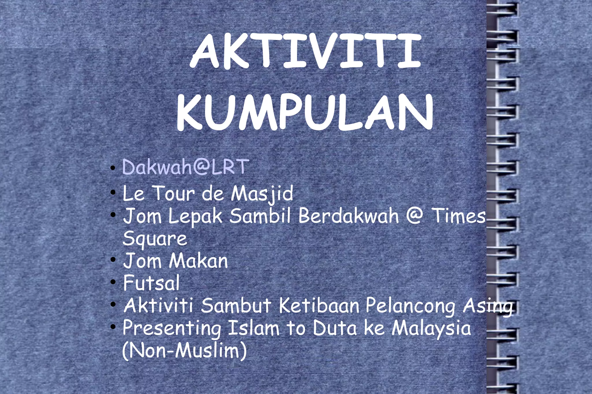 AKTIVITI KUMPULAN [email_address] Le Tour de Masjid Jom Lepak Sambil Berdakwah @ Times  Square Jom Makan Futsal Aktiviti Sambut Ketibaan Pelancong Asing Presenting Islam to Duta ke Malaysia  (Non-Muslim) 