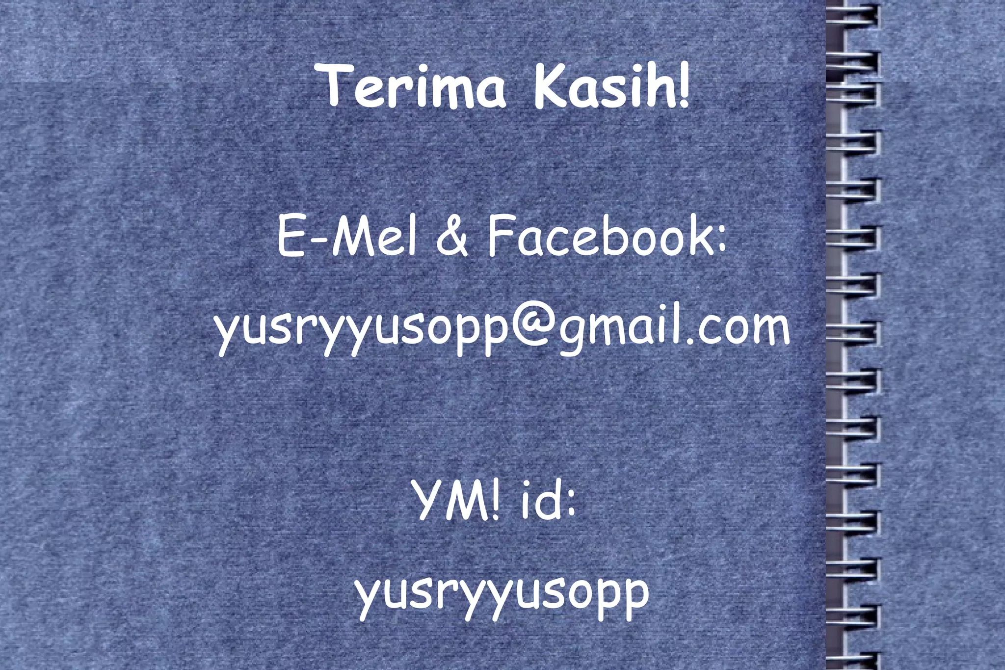 Terima Kasih! E-Mel & Facebook: [email_address] YM! id:  yusryyusopp 