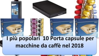 I più popolari 10 Porta capsule per
macchine da caffè nel 2018
 