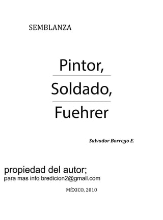 SEMBLANZA
Pintor,
Soldado,
Fuehrer
Salvador Borrego E.
MÉXICO, 2010
 