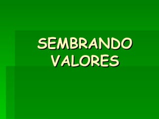 SEMBRANDO VALORES 