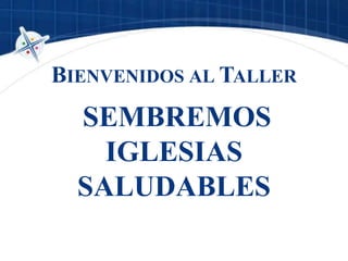 BIENVENIDOS AL TALLER
SEMBREMOS
IGLESIAS
SALUDABLES
 