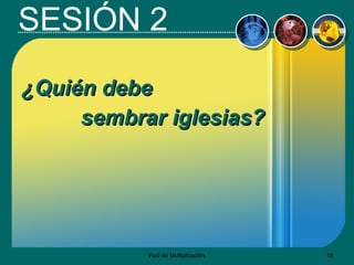 SESIÓN  2 ¿Qui én  debe  sembrar iglesias? 