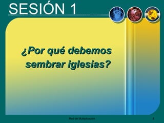 SESIÓN 1 ¿Por   qué debemos  sembrar iglesias? 