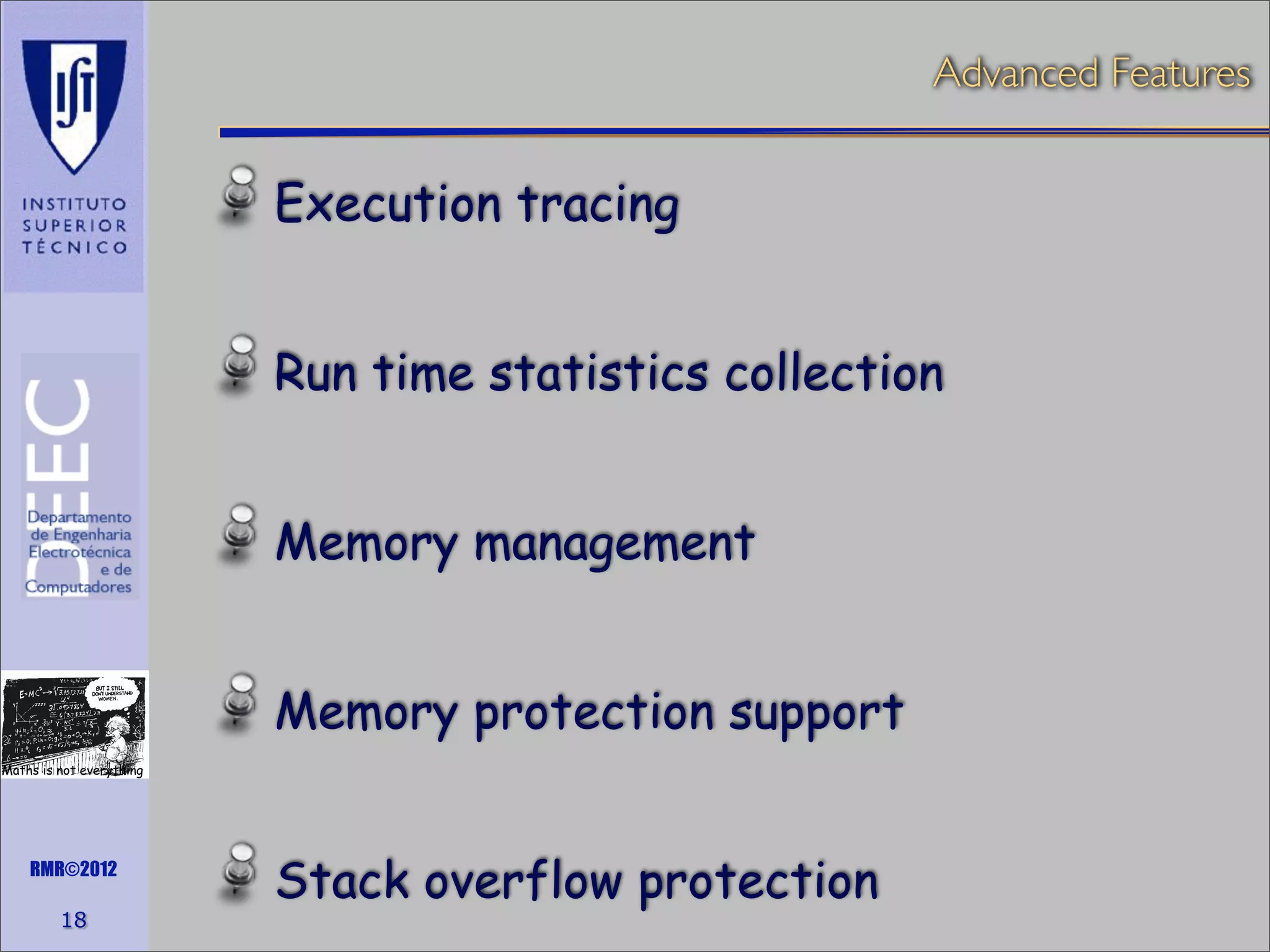 Advanced Features

Execution tracing
Run time statistics collection
Memory management
Memory protection support
Maths is not everything

RMR©2012

18

Stack overflow protection

 