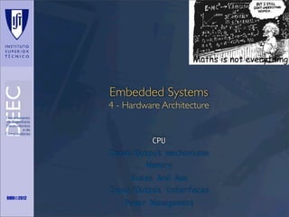 Maths is not everything

Embedded Systems
4 - Hardware Architecture

CPU
Input/Output mechanisms
Memory
Buses And Aux
Input/Output interfaces
RMR©2012

Power Management

 