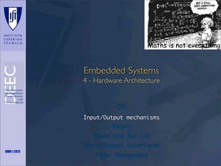 Maths is not everything

Embedded Systems
4 - Hardware Architecture

CPU
Input/Output mechanisms
Memory
Buses and Aux I/O
Input/Output interfaces
RMR©2012

Power Management

 