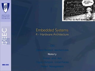 Maths is not everything

Embedded Systems
4 - Hardware Architecture

CPU
Input/Output mechanisms
Memory
Buses and Aux
Input/Output interfaces
RMR©2012

Power Management

 