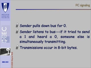 I2C signaling

Sender pulls down bus for 0.
Sender listens to bus---if it tried to send
a 1 and heard a 0, someone else is
simultaneously transmitting.

Maths is not everything

RMR©2012

© 2008 Wayne Wolf

Transmissions occur in 8-bit bytes.

 