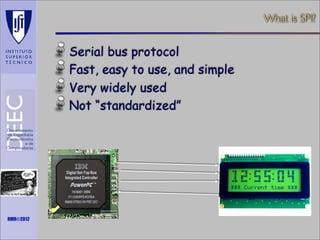 What is SPI?

Serial bus protocol
Fast, easy to use, and simple
Very widely used
Not “standardized”

Maths is not everything

RMR©2012

 